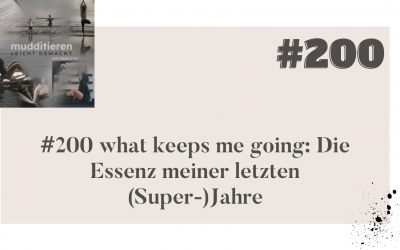 #200 what keeps me going: Die Essenz meiner letzten (Super-)Jahre