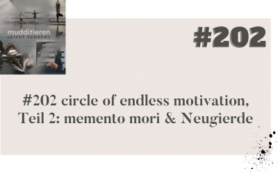 #202 circle of endless motivation, Teil 2: memento mori & Neugierde